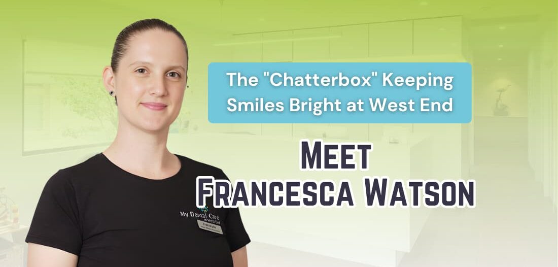 My Dental Care @ West End - Francesca Watson Blog